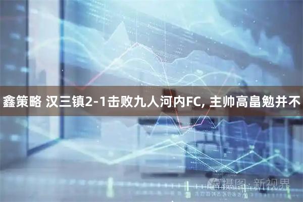 鑫策略 汉三镇2-1击败九人河内FC, 主帅高畠勉并不